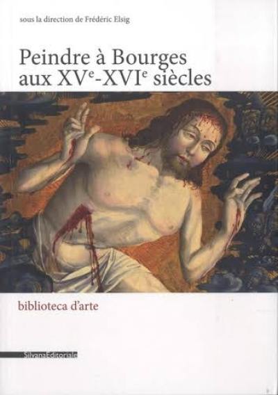 Peindre en France à la Renaissance. Peindre à Bourges aux XVe-XVIe siècles