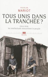 Tous unis dans la tranchée ? : 1914-1918, les intellectuels rencontrent le peuple