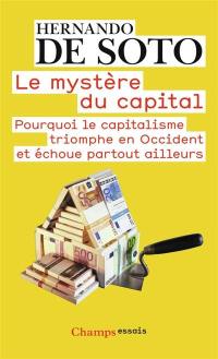 Le mystère du capital : pourquoi le capitalisme triomphe en Occident et échoue partout ailleurs