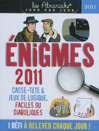 Enigmes 2011 : 1 énigme à résoudre par jour : casse-tête et jeux de logique, faciles ou diaboliques