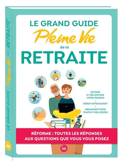 Le grand guide Pleine Vie de la retraite : réforme : toutes les réponses aux questions que vous vous posez