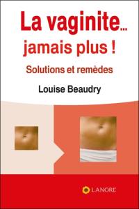 La vaginite... jamais plus ! : solutions et remèdes