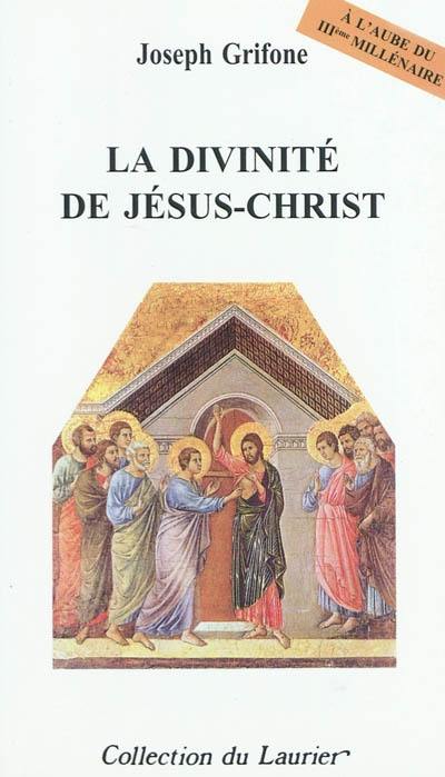 La divinité de Jésus-Christ : à l'aube du IIIe millénaire