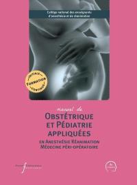 Manuel de obstétrique et pédiatrie appliquées en anesthésie, réanimation, médecine péri-opératoire : formation initiale, continue