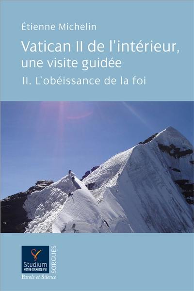 Vatican II de l'intérieur, une visite guidée. Vol. 2. L'obéissance de la foi : aspects de la théologie de Vatican II