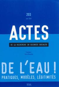 Actes de la recherche en sciences sociales, n° 203. De l'eau ! : pratiques, modèles, légitimités