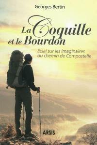 La coquille et le bourdon : essai sur les imaginaires du chemin de Compostelle