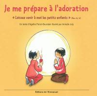 Je me prépare à l'adoration : Laissez venir à moi les petits enfants (Marc 10, 14)