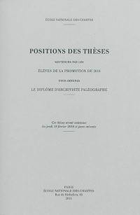 Positions des thèses soutenues par les élèves de la promotion de 2016 pour obtenir le diplôme d'archiviste paléographe