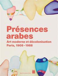 Présences arabes : art moderne et décolonisation : Paris, 1908-1988