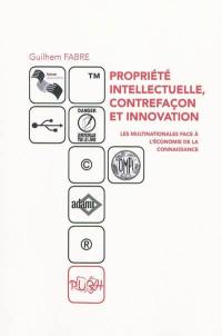 Propriété intellectuelle, contrefaçon et innovation : les multinationales face à l'économie de la connaissance