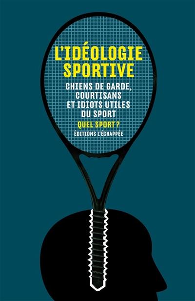 L'idéologie sportive : chiens de garde, courtisans et idiots utiles du sport