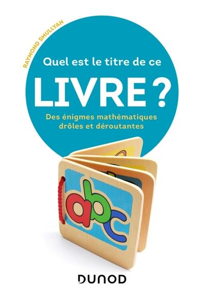 Quel est le titre de ce livre ? : des énigmes mathématiques drôles et déroutantes