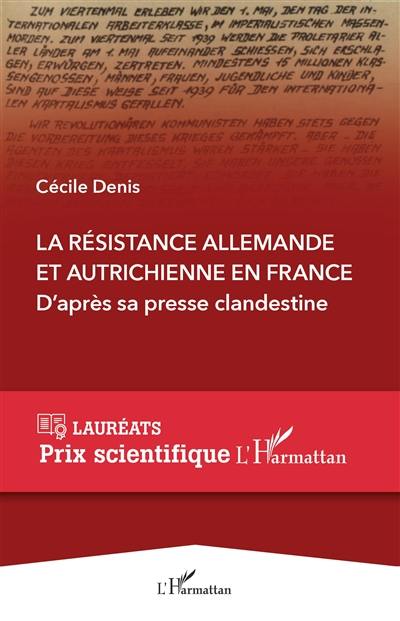 La Résistance allemande et autrichienne en France : d'après sa presse clandestine : l'histoire de trois réseaux germanophones actifs en France pendant la Seconde Guerre mondiale au travers de leurs journaux et de leurs tracts