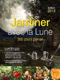 Jardiner avec la lune : 365 jours par an : édition 2012