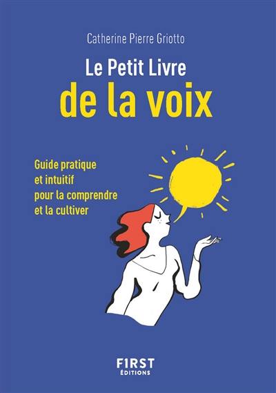 Le petit livre de la voix : guide pratique et intuitif pour la comprendre et la cultiver