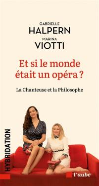 Et si le monde était un opéra ? : la chanteuse et la philosophe