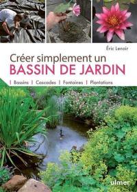 Créer simplement un bassin de jardin : bassins, cascades, fontaines, plantations