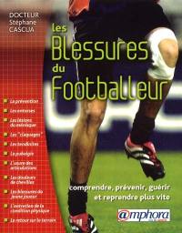 Les blessures du footballeur : comprendre, prévenir, guérir et reprendre plus vite