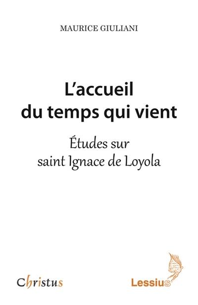 L'accueil du temps qui vient : études sur saint Ignace de Loyola