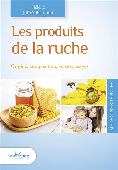 Les produits de la ruche : origine, composition, vertus, usages