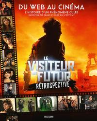 Le visiteur du futur : rétrospective : du web au cinéma, l'histoire d'un phénomène culte racontée par celles et ceux qui l'ont fait