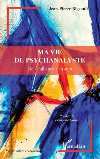 Ma vie de psychanalyste : de l'alliance au soin