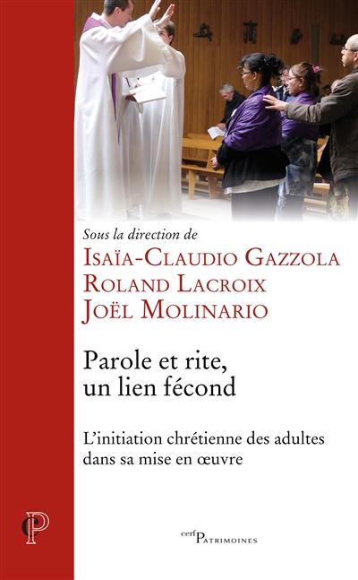 Parole et rite, un lien fécond : l'initiation chrétienne des adultes dans sa mise en oeuvre : actes des Assises francophones du catéchuménat tenues à l'ISPC, Institut supérieur de pastorale catéchétique, Theologicum, Institut catholique de Paris, du 25 au 27 avril 2016