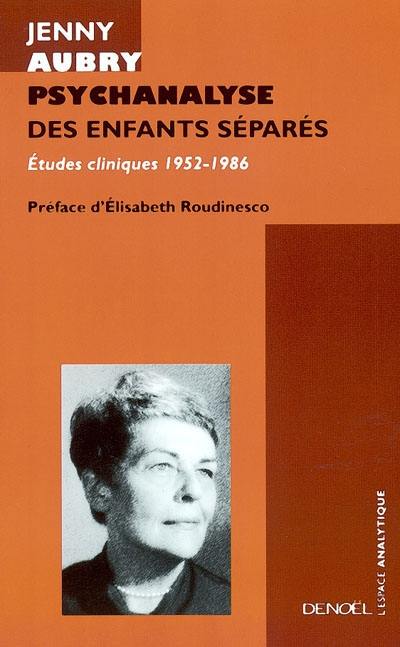 Psychanalyse des enfants séparés : études cliniques 1952-1986 Psychanalyse des enfants séparés : études cliniques 1952-1986