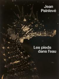 Jean Painlevé : les pieds dans l'eau