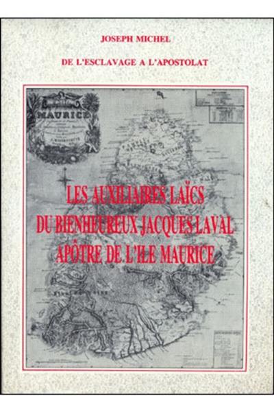 Les Auxiliaires laïcs du bienheureux Jacques Laval, apôtre de l'île Maurice : de l'esclavage à l'apostolat