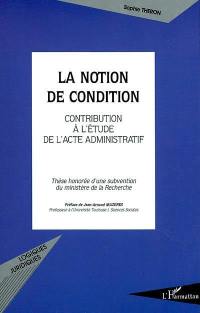 La notion de condition : contribution à l'étude de l'acte administratif