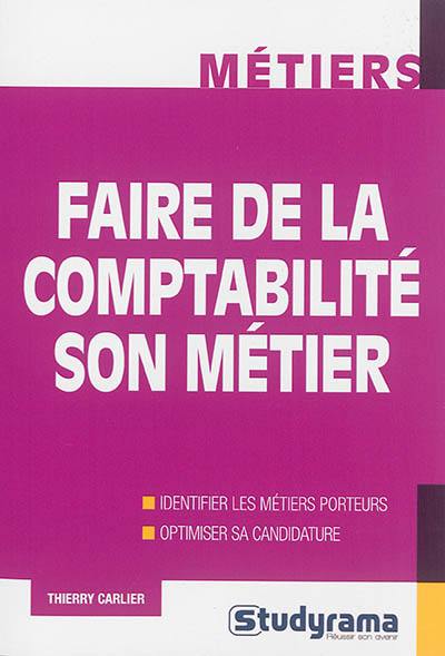 Faire de la comptabilité son métier : identifier les métiers porteurs, optimiser sa candidature Faire de la comptabilité son métier : identifier les métiers porteurs, optimiser sa candidature