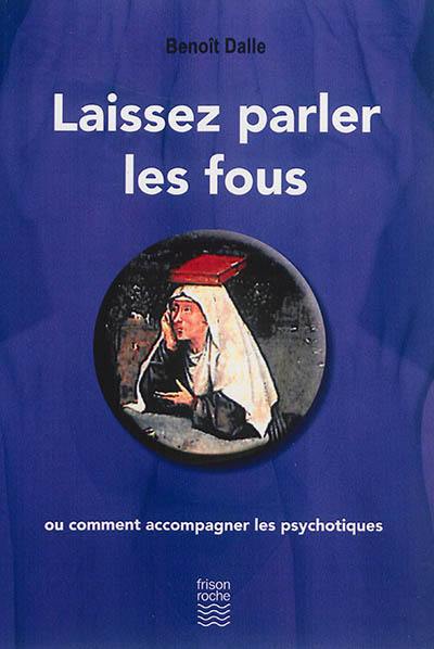 Laissez parler les fous ou Comment accompagner les psychotiques