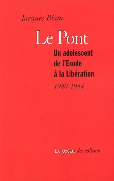 Le pont : un adolescent de l'exode à la Libération, 1940-1944