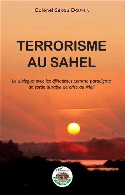 Terrorisme au Sahel : le dialogue avec les djihadistes comme paradigme de sortie durable de crise au Mali