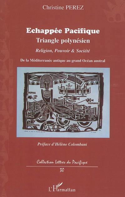 Echappée Pacifique : de la Méditerranée antique au triangle polynésien du grand Océan austral : religion, pouvoir & société. Vol. 1