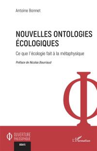 Nouvelles ontologies écologiques : ce que l'écologie fait à la métaphysique