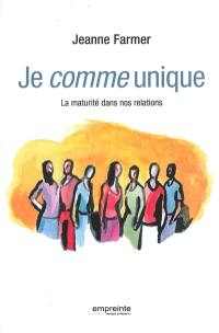 Je comme unique : la maturité dans nos relations