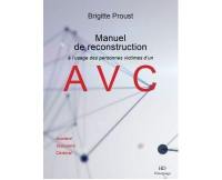 Manuel de reconstruction à l'usage des personnes victimes d'un AVC : accident vasculaire cérébral