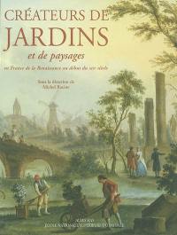 Créateurs de jardins et de paysages : en France de la Renaissance au XXIe siècle. Vol. 1. De la Renaissance au XVIIIe siècle