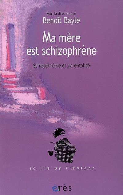 Ma mère est schizophrène : schizophrénie et parentalité