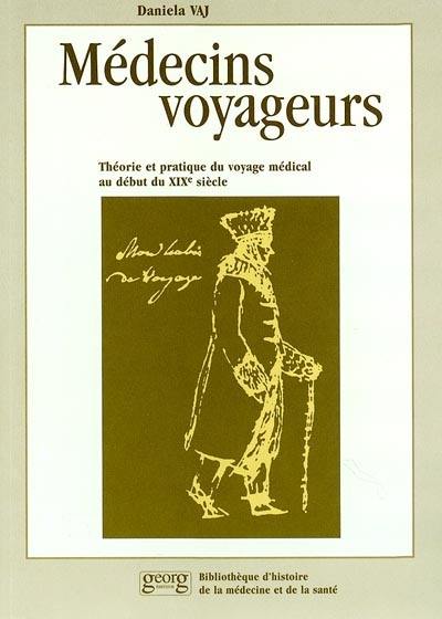 Médecins voyageurs : théorie et pratique du voyage médical au début du XIXe siècle, d'après deux textes genevois inédits : les Mémoires sur les voyages médicaux (1806-1810) de Louis Odier et les Carnets du voyage médical en Europe (1817-1820) de Louis-André Gosse