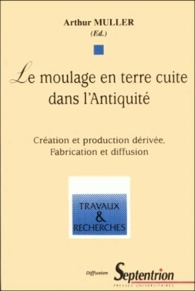 Le moulage en terre cuite dans l'Antiquité : création et production dérivée, fabrication et diffusion