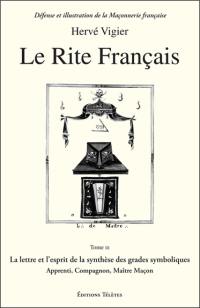 Le Rite français. Vol. 3. La lettre et l'esprit de la synthèse des grades symboliques : apprenti, compagnon, maître maçon