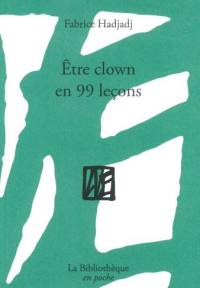 Etre clown en 99 leçons : guide (pas très pratique), essai (raté), récit (peu romanesque)