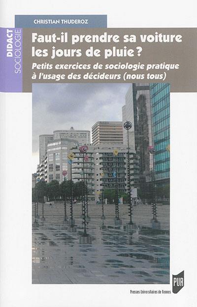 Faut-il prendre sa voiture les jours de pluie ? : petits exercices de sociologie pratique à l'usage des décideurs (nous tous)