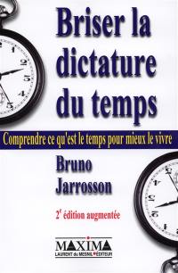 Briser la dictature du temps : comprendre ce qu'est le temps pour mieux le vivre