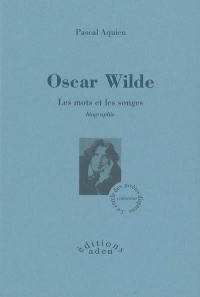 Oscar Wilde : les mots et les songes : biographie