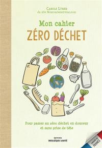 Mon cahier zéro déchet : pour passer au zéro déchet en douceur et sans prise de tête